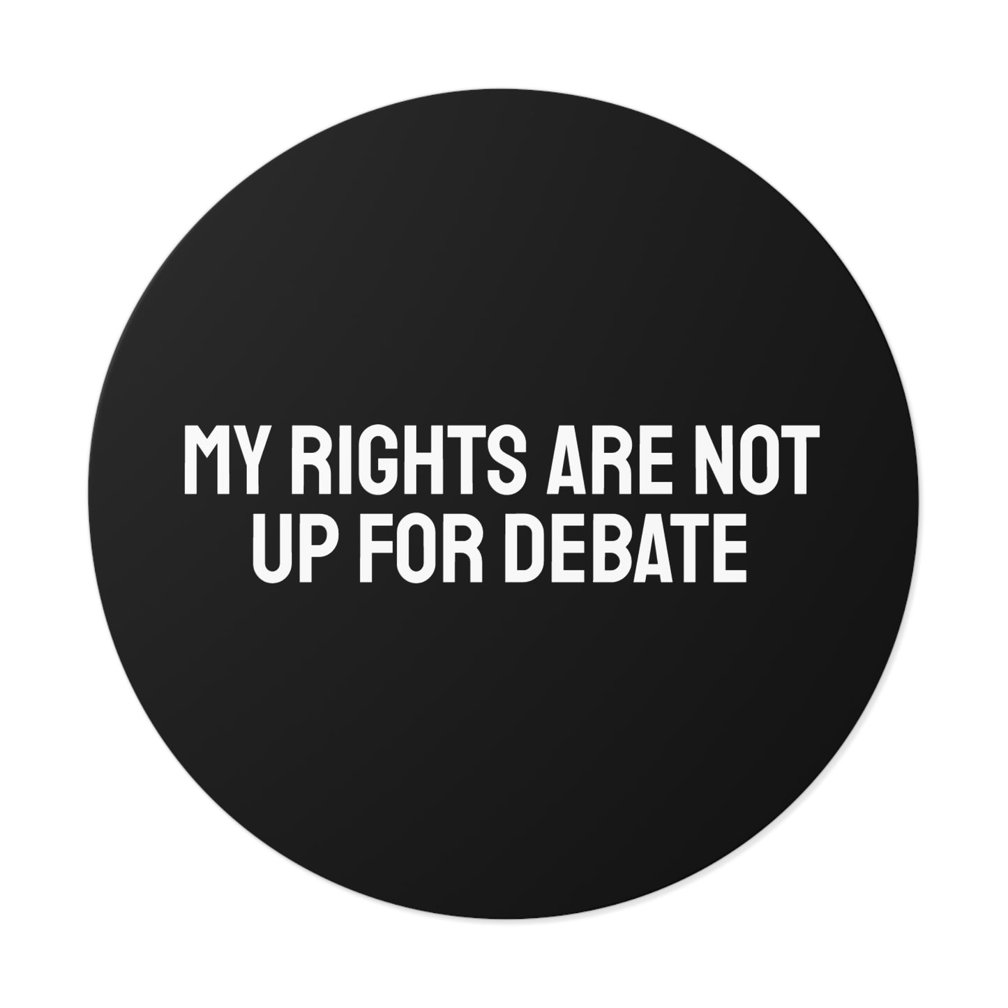 My Rights Are Not Up For Debate - Round Vinyl Stickers