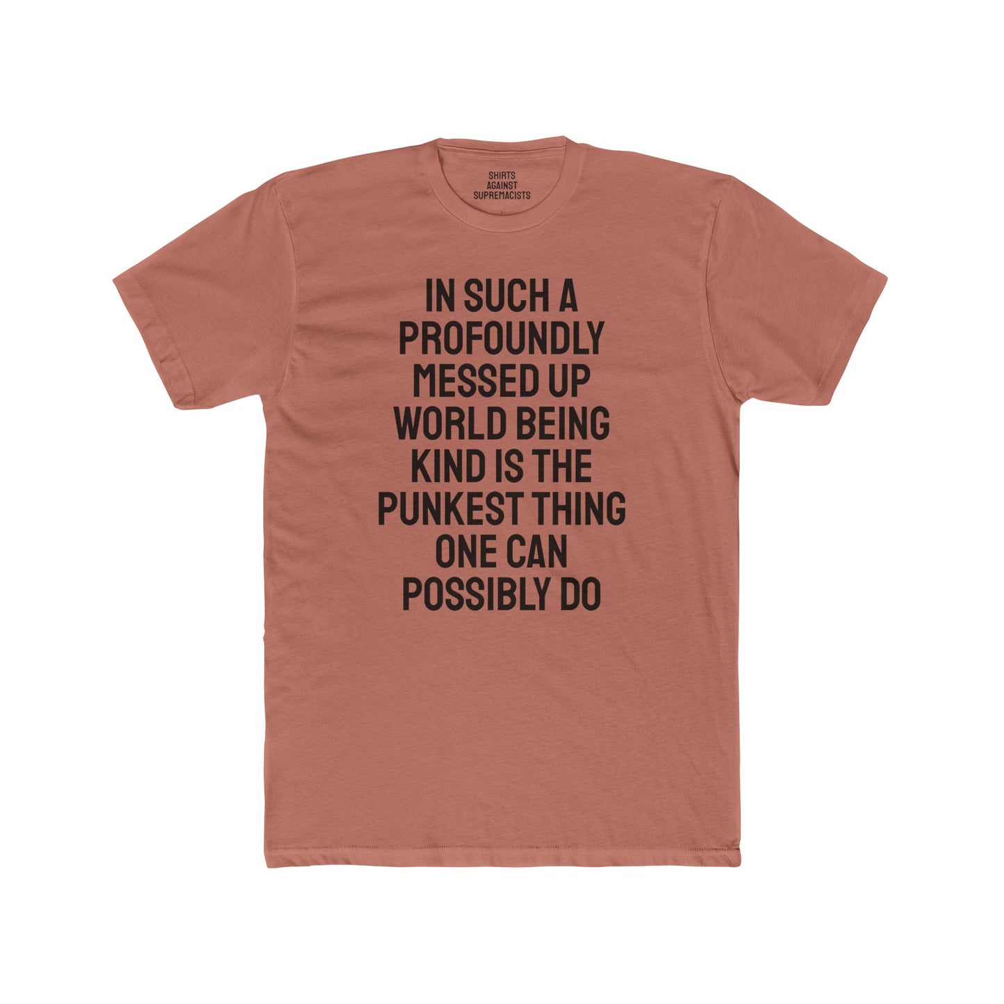 In Such A Profoundly Messed Up World Being Kind Is The Punkest Thing One Could Possibly Do - Unisex Cotton Crew Tee