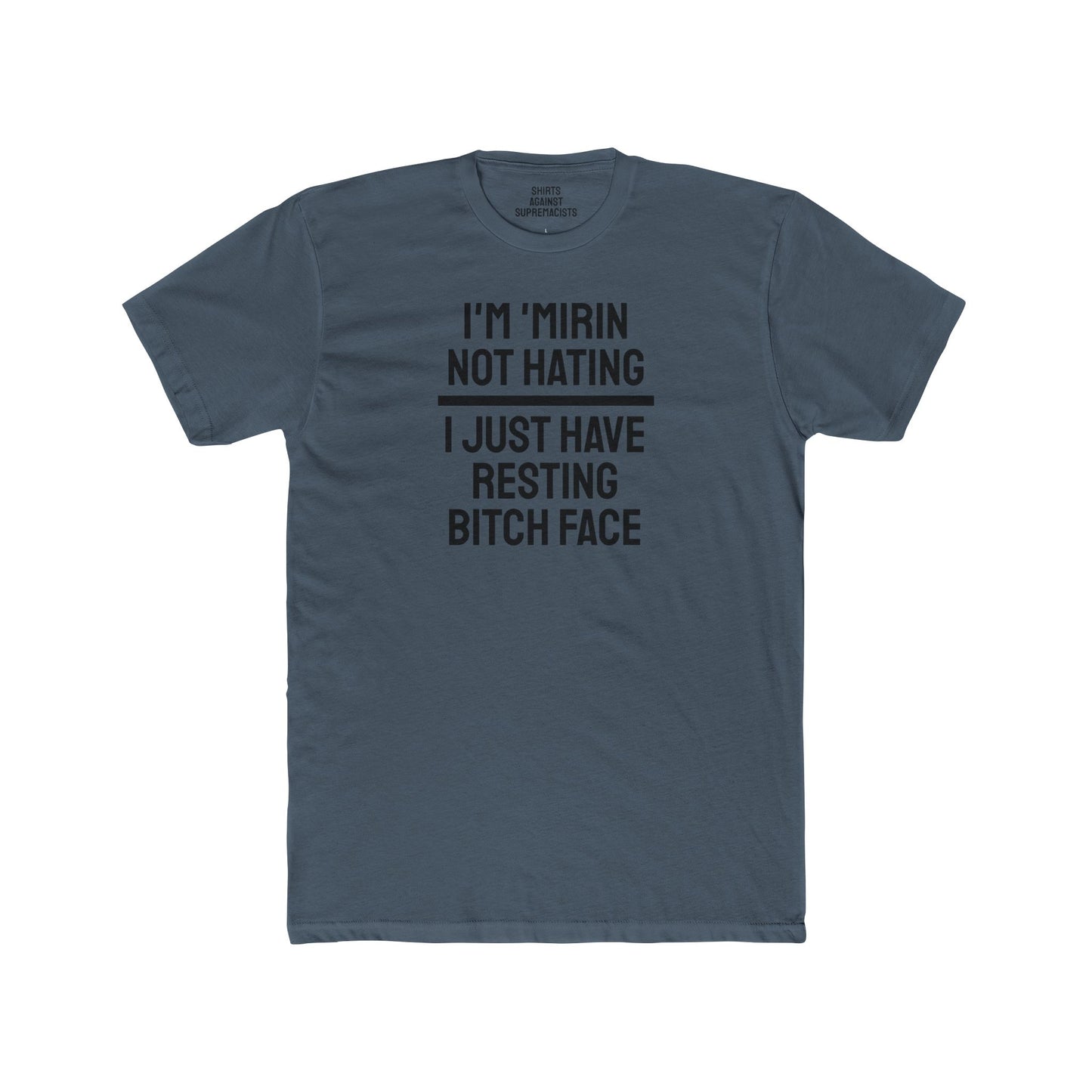 I'm 'Mirin Not Hating I Just Have Resting Bitch Face - Unisex Cotton Crew Tee