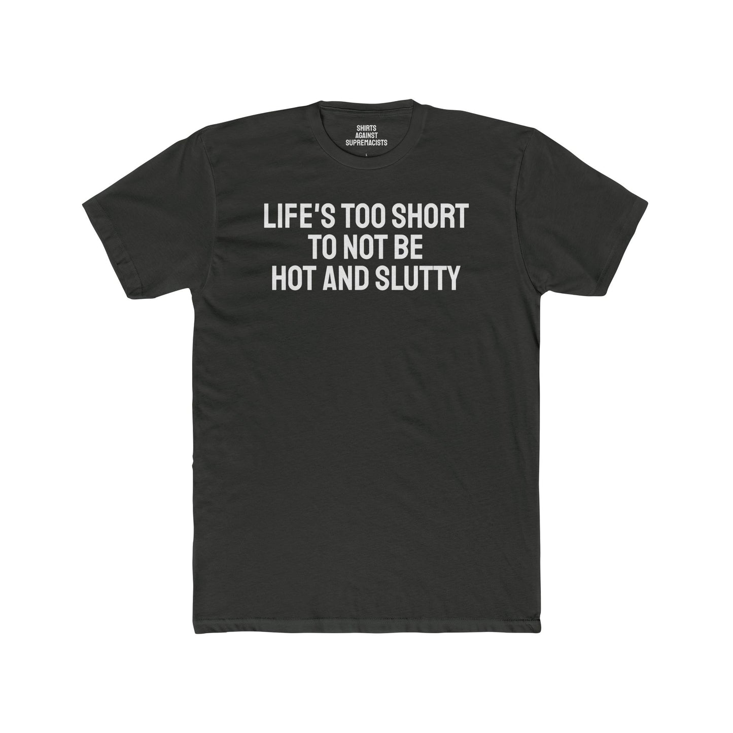 Life's Too Short To Not Be Hot And Slutty - Unisex Cotton Crew Tee