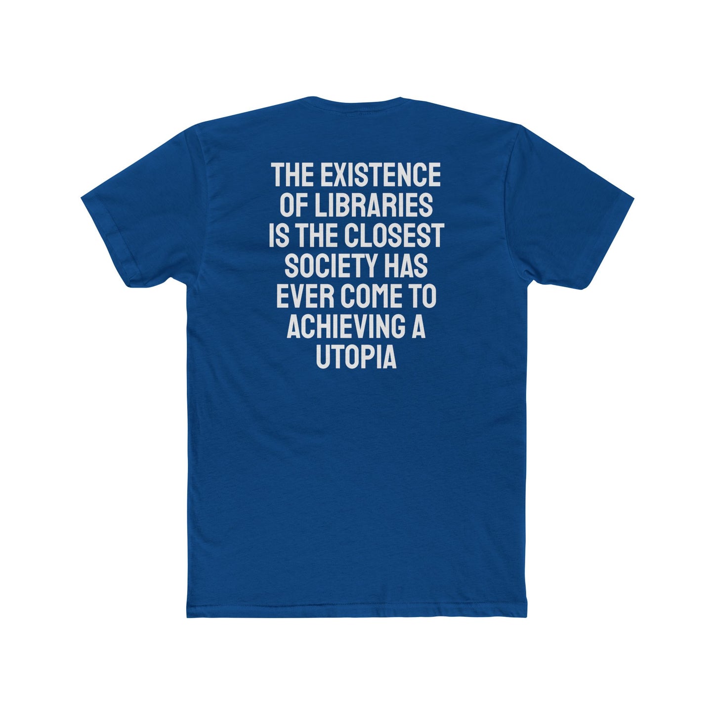 The Existence Of Libraries Is The Closest Society Has Ever Come To Achieving A Utopia - Unisex Cotton Crew Tee