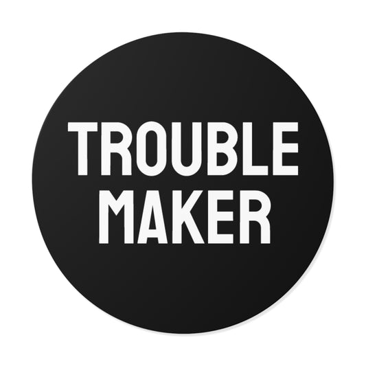 Trouble Maker - Round Vinyl Stickers