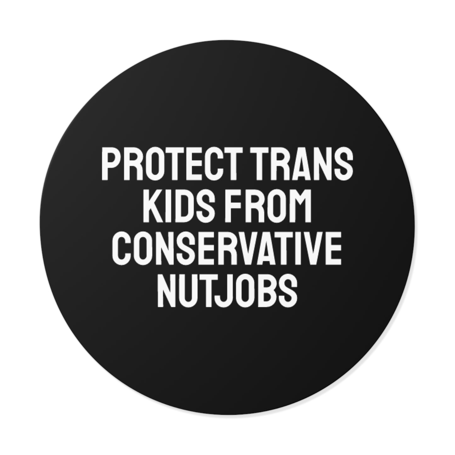 Protect Trans Kids From Conservative Nutjobs - Round Vinyl Stickers