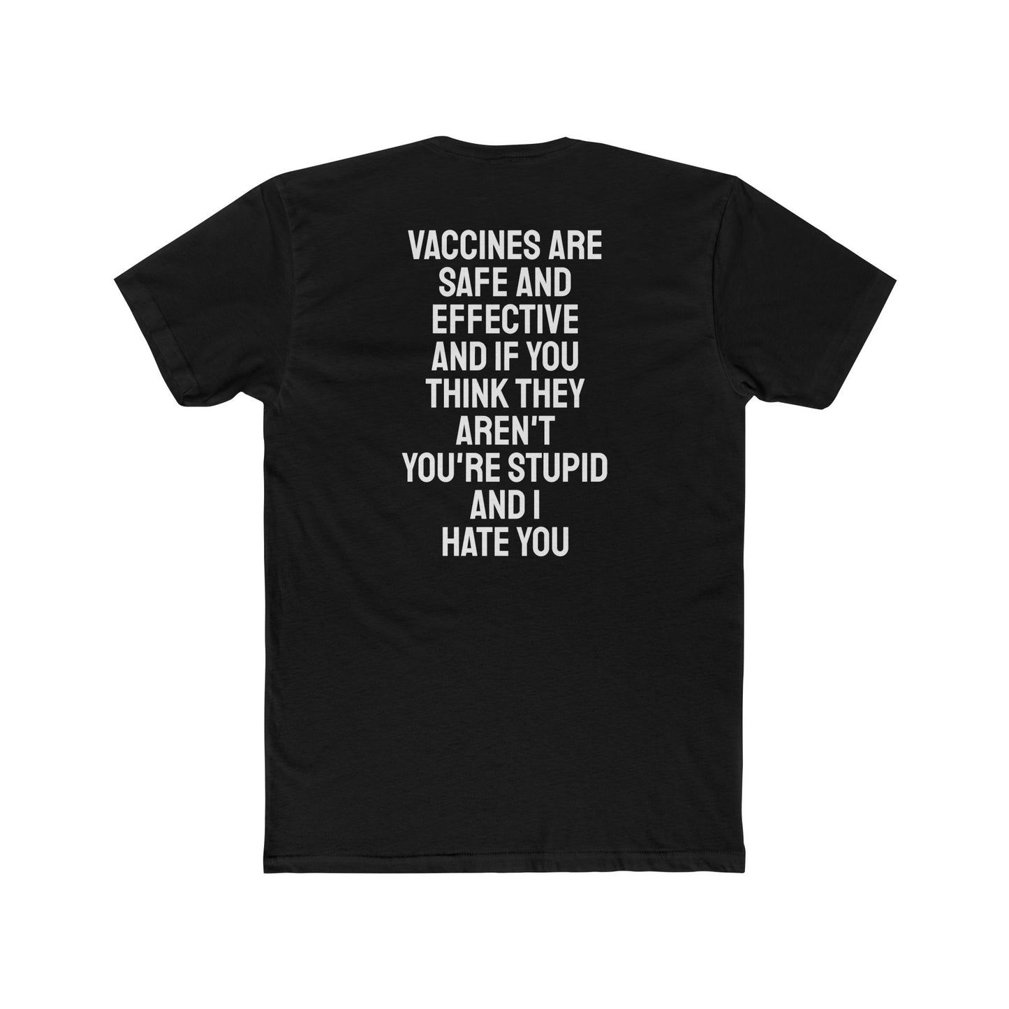 Vaccines Are Safe And Effective And If You Think They Aren't You're Stupid And I Hate You - Unisex Cotton Crew Tee