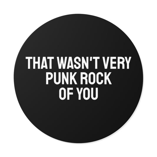 The Wasn't Very Punk Rock Of You - Round Vinyl Stickers