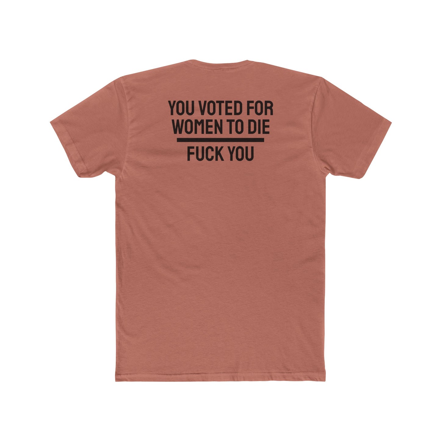 You Voted For Women To Die Fuck You - Unisex Cotton Crew Tee