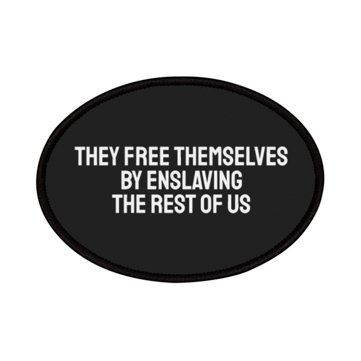 They Free Themselves By Enslaving The Rest Of Us - Iron-On Patch