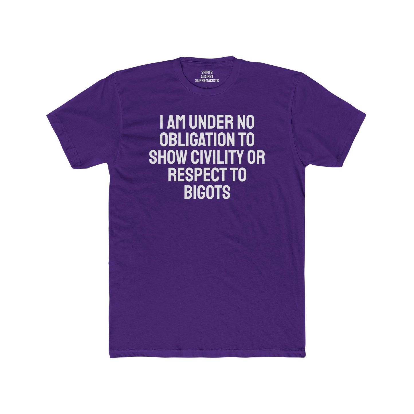 I Am Under No Obligation To Show Civility Or Respect To Bigots - Unisex Cotton Crew Tee