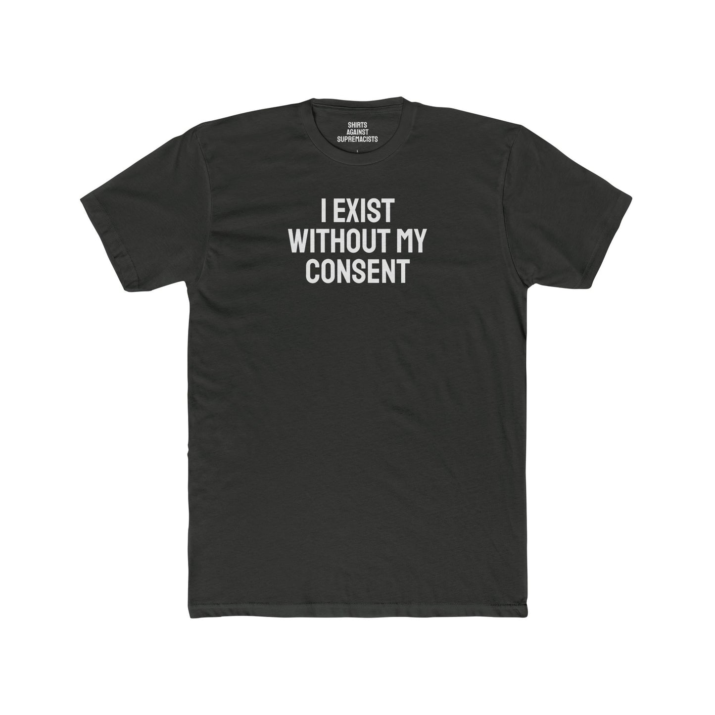 I Exist Without My Consent - Unisex Cotton Crew Tee