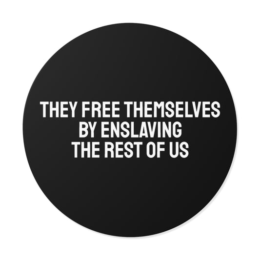 The Free Themselves By Enslaving The Rest Of Us - Round Vinyl Stickers