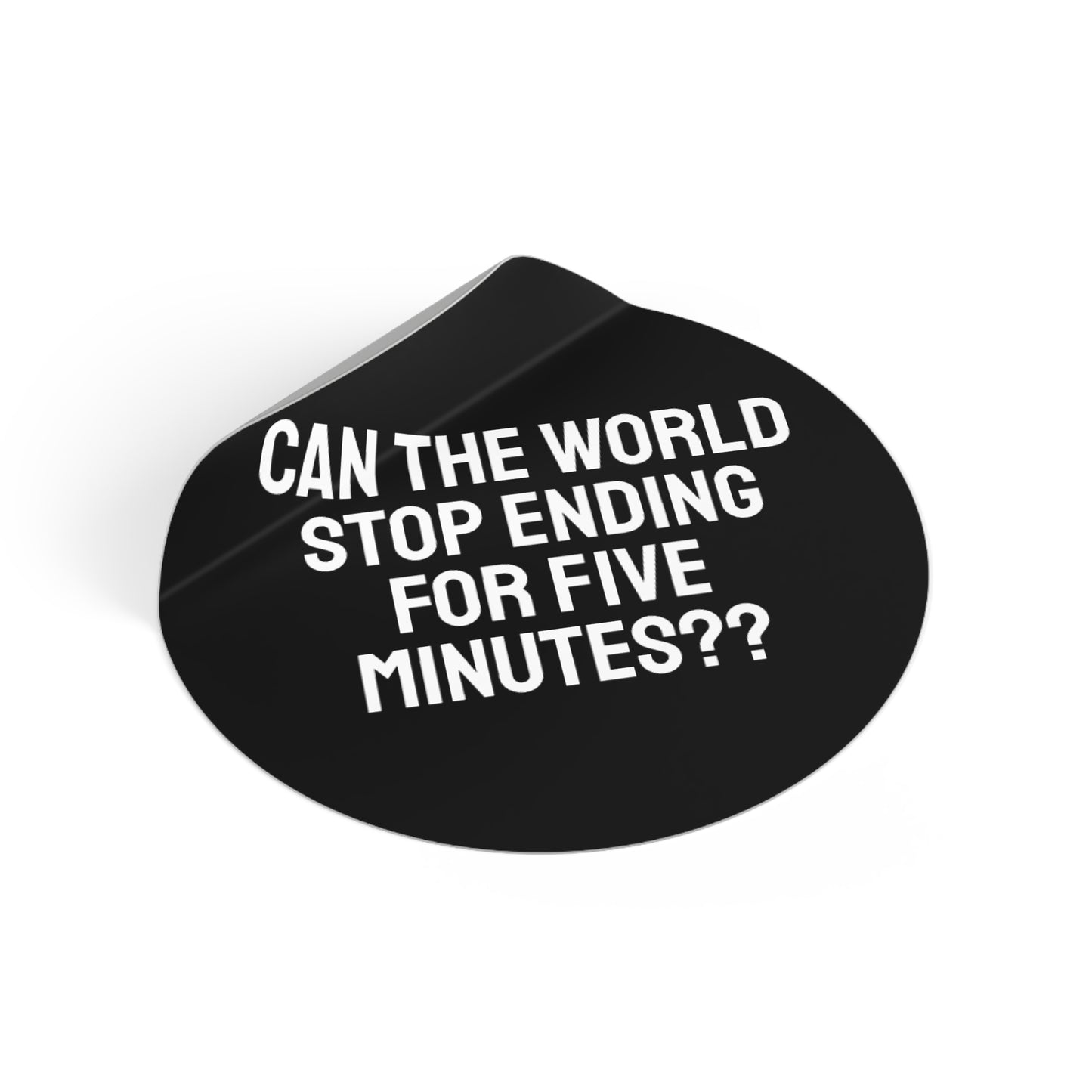 Can The World Stop Ending For Five Minutes? - Round Vinyl Stickers