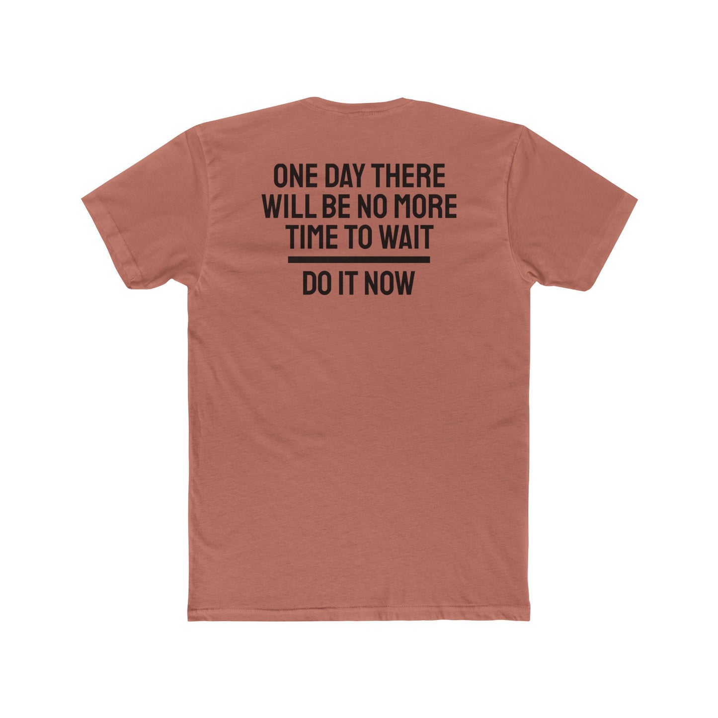 One Day There Will Be No More Time To Wait Do It Now - Unisex Cotton Crew Tee