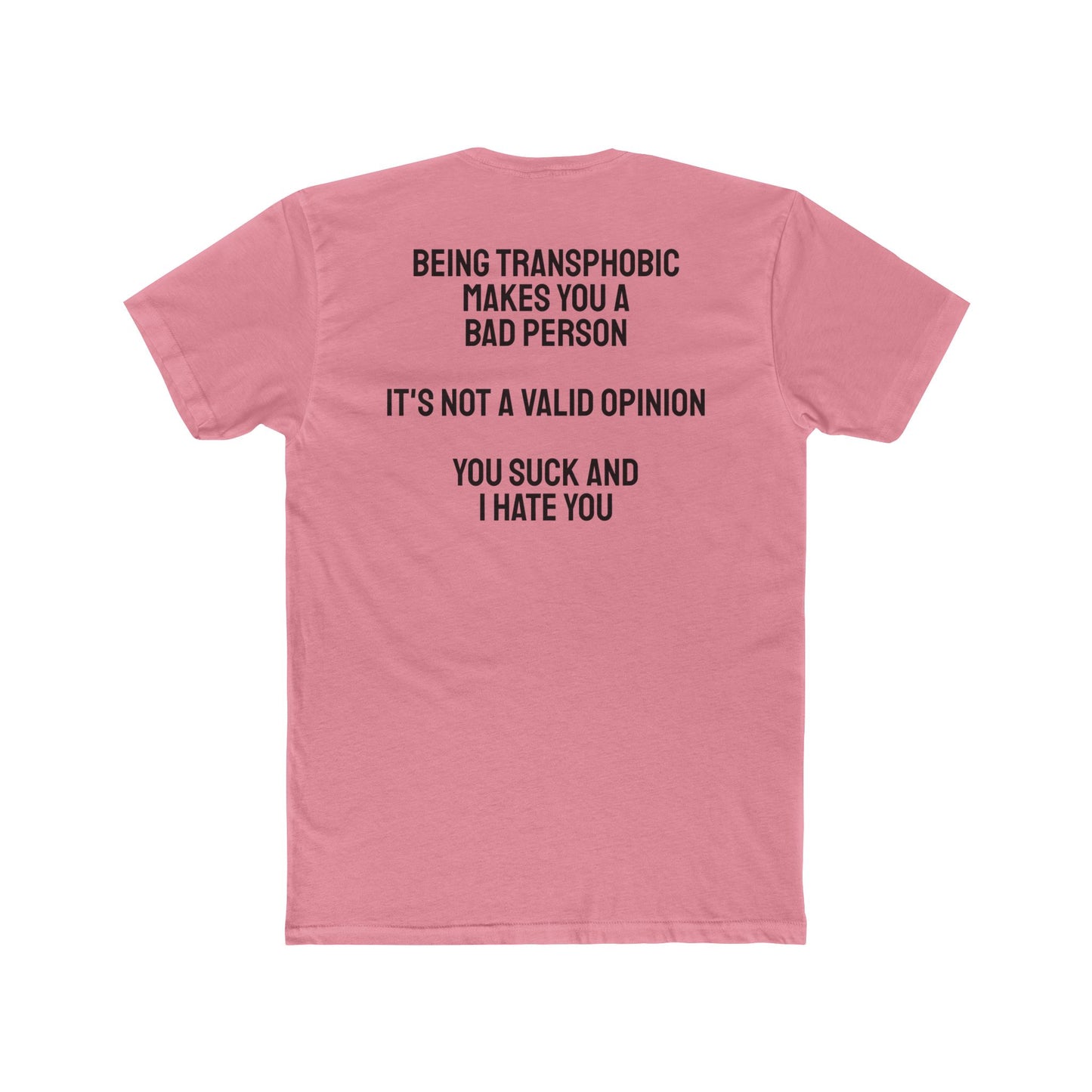 Being Transphobic Makes You A Bad Person It's Not A Valid Opinion You Suck And I Hate You - Unisex Cotton Crew Tee