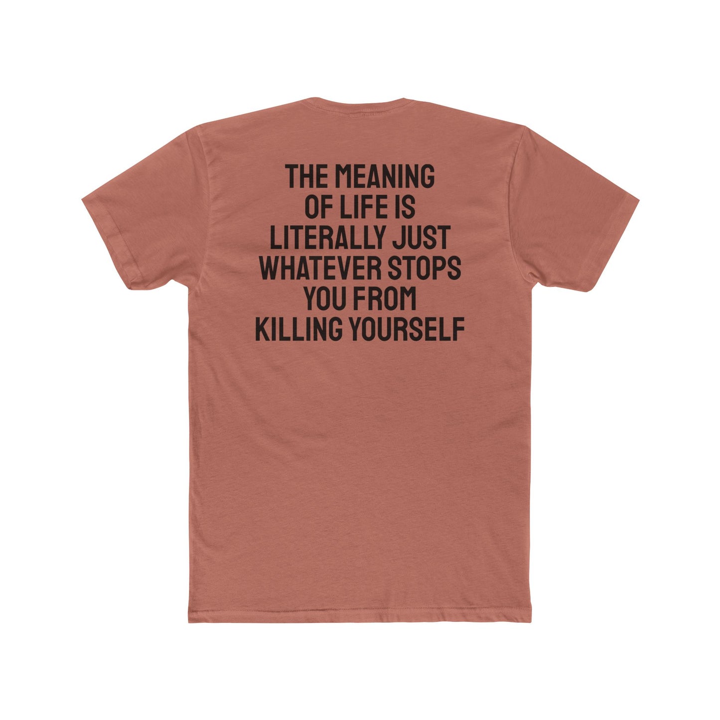 The Meaning Of Life Is Literally Just Whatever Stops You From Killing Yourself - Unisex Cotton Crew Tee