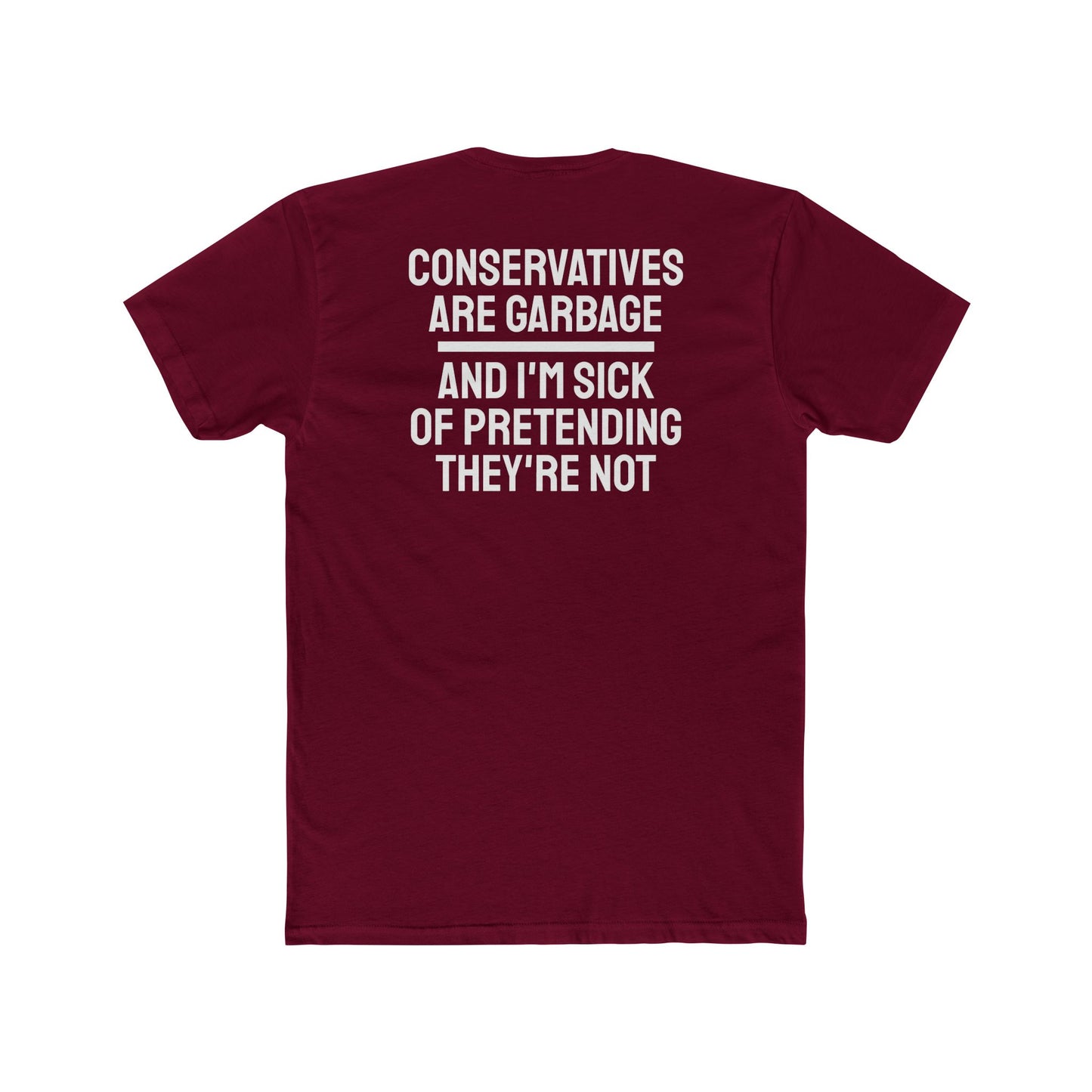 Conservatives Are Garbage And I'm Sick Of Pretending They're Not - Unisex Cotton Crew Tee