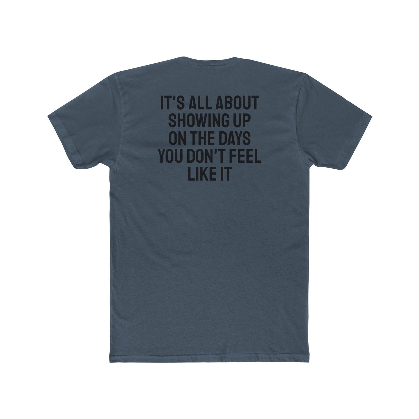 It's All About Showing Up On The Days You Don't Feel Like It - Unisex Cotton Crew Tee