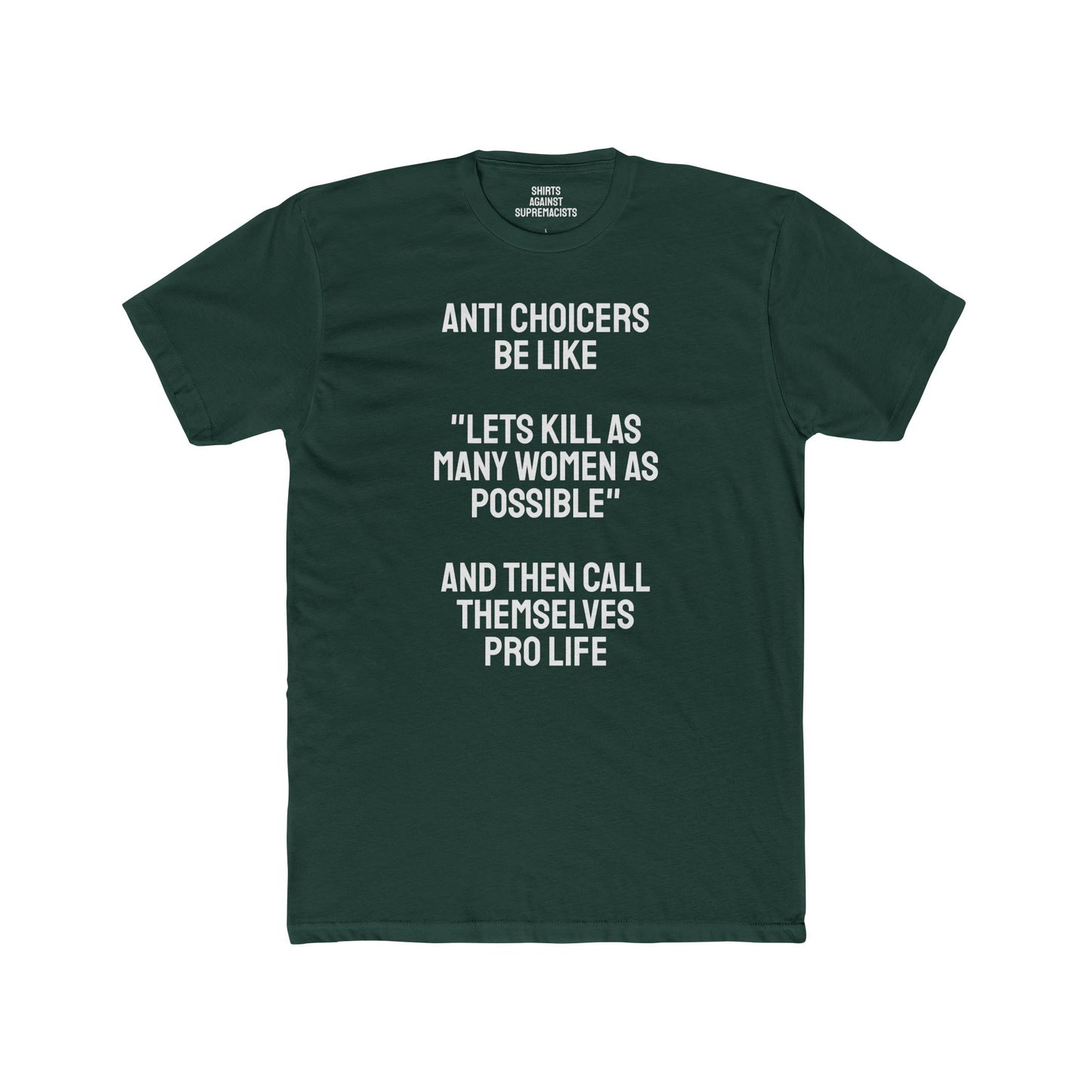 Anti Choicers Be Like "Lets Kill As Many Women As Possible" And Then Call Themselves Pro Life - Unisex Cotton Crew Tee