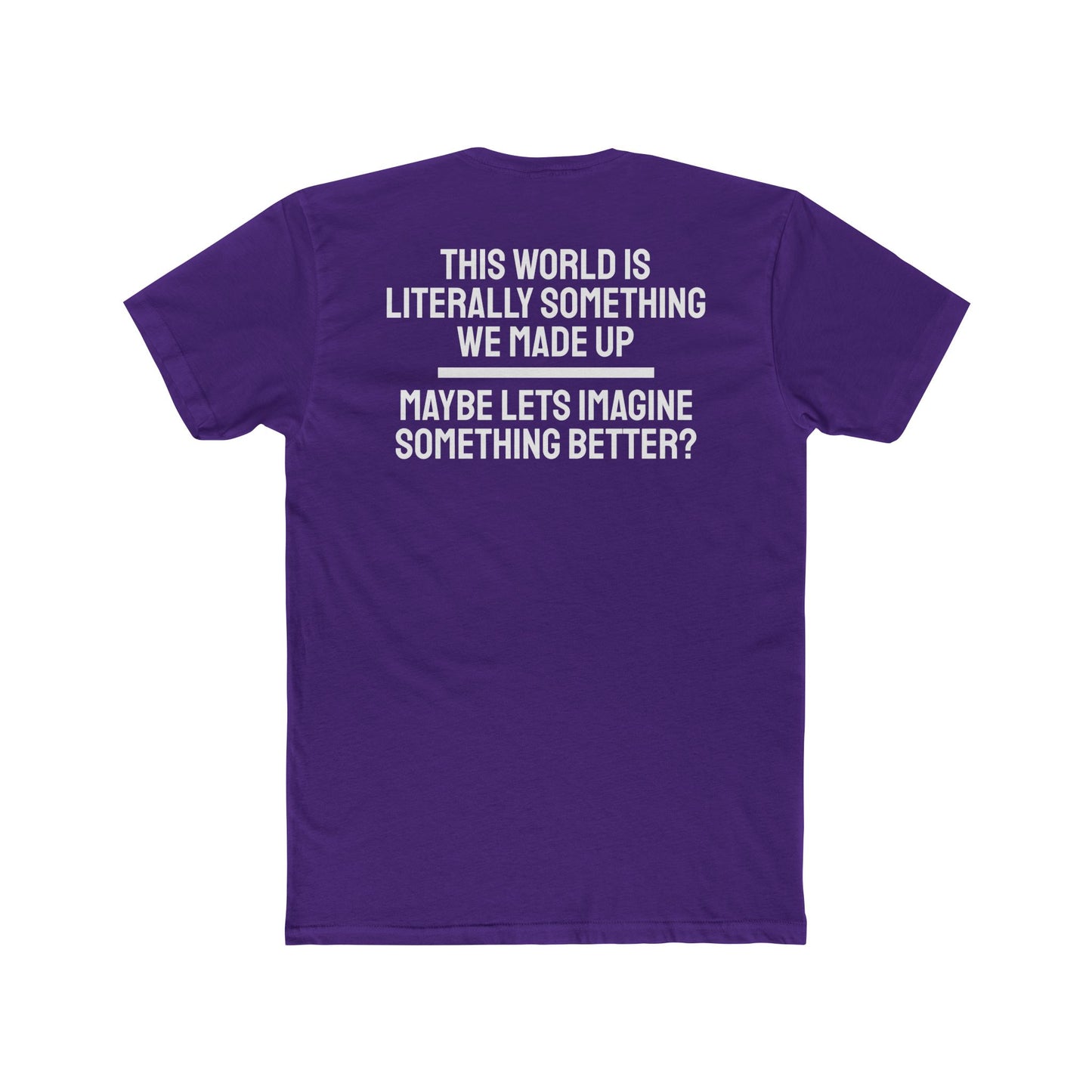 This World Is Literally Something We Made Up Maybe Lets Imagine Something Better - Unisex Cotton Crew Tee