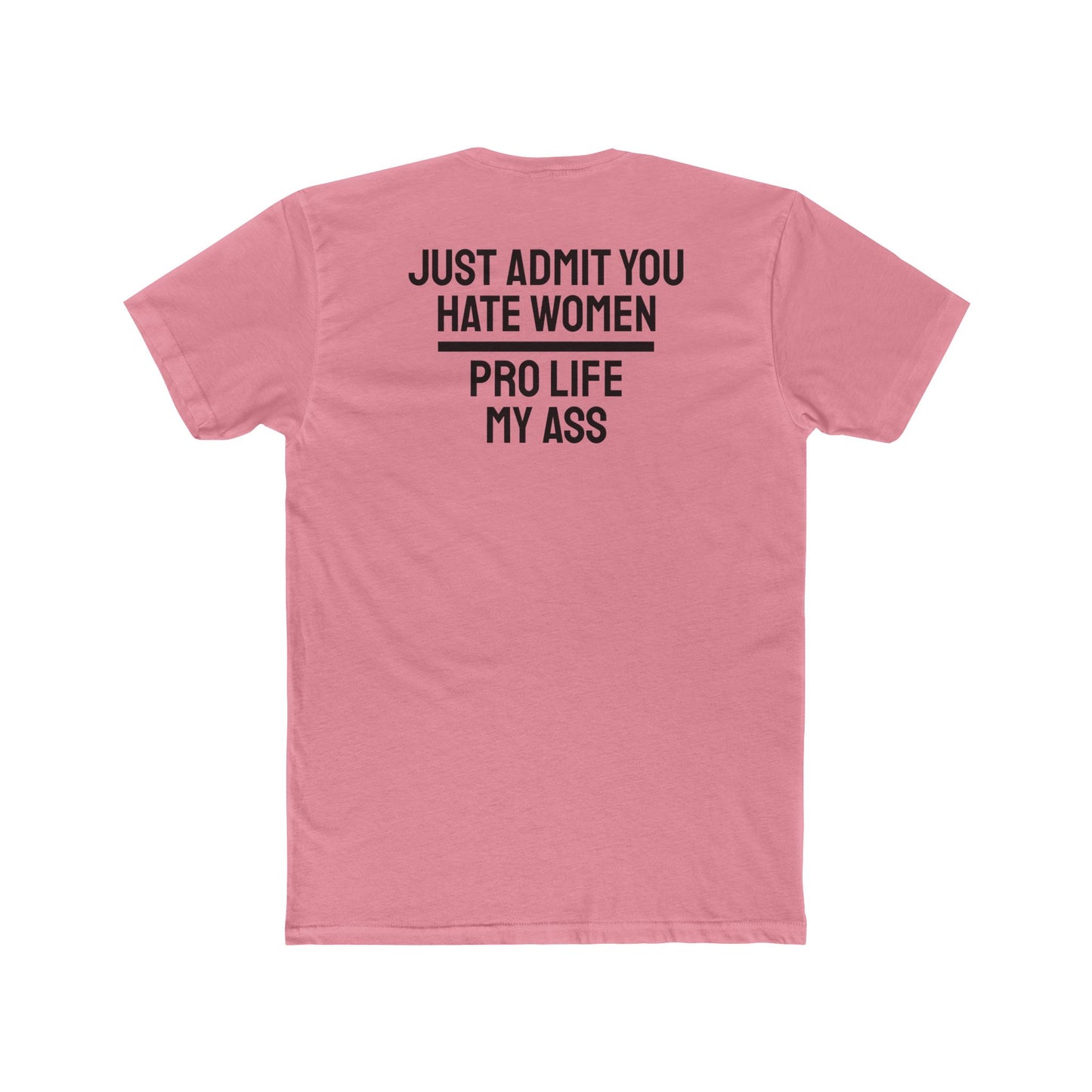 Just Admit You Hate Women Pro Life My Ass - Unisex Cotton Crew Tee