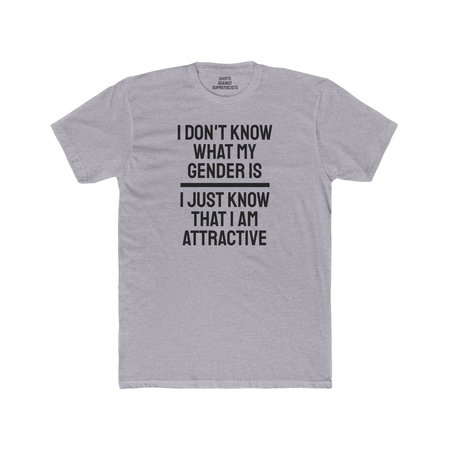 I Don't Know What My Gender Is I Just Know That I'm Attractive - Unisex Cotton Crew Tee