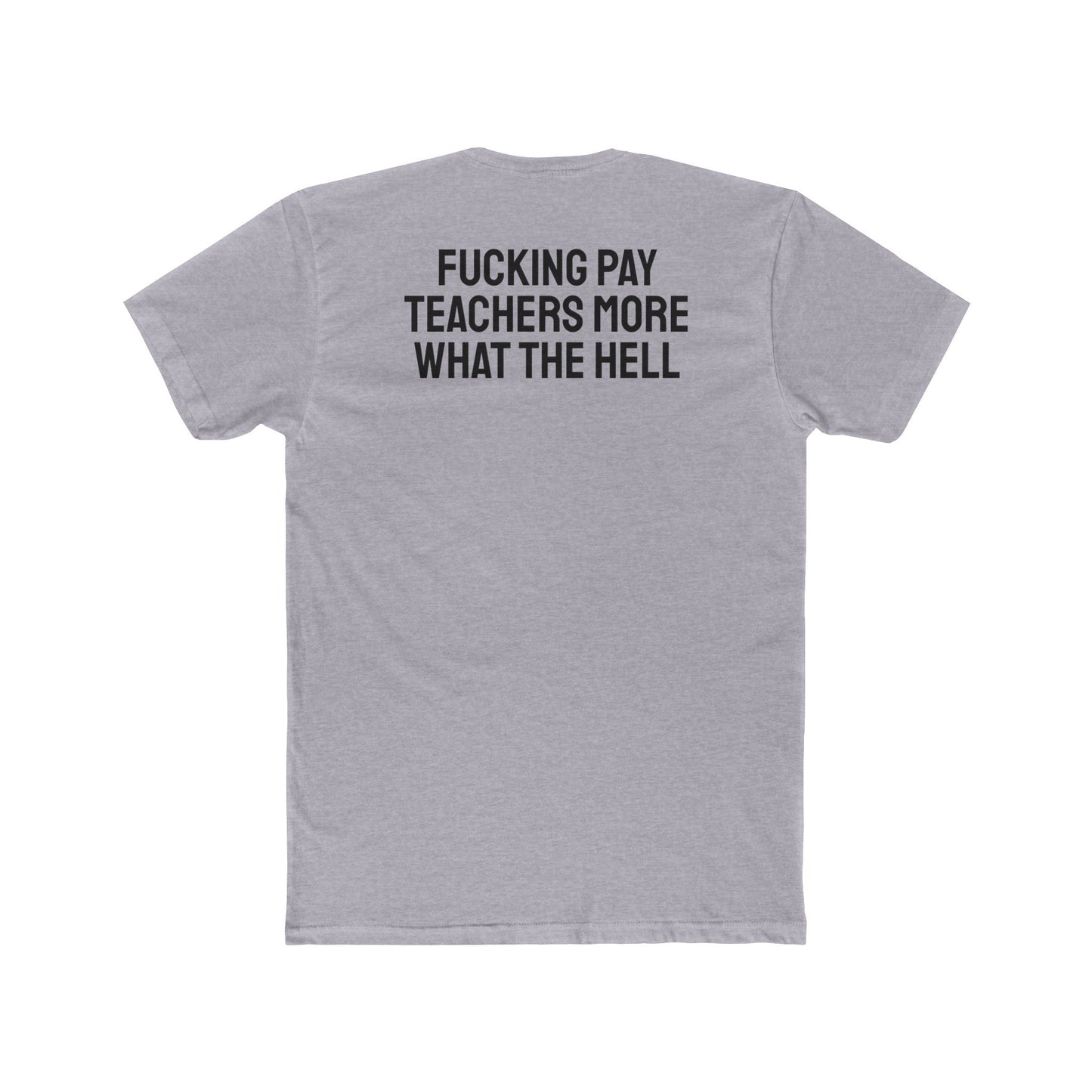 Fucking Pay Teachers More What The Hell - Unisex Cotton Crew Tee