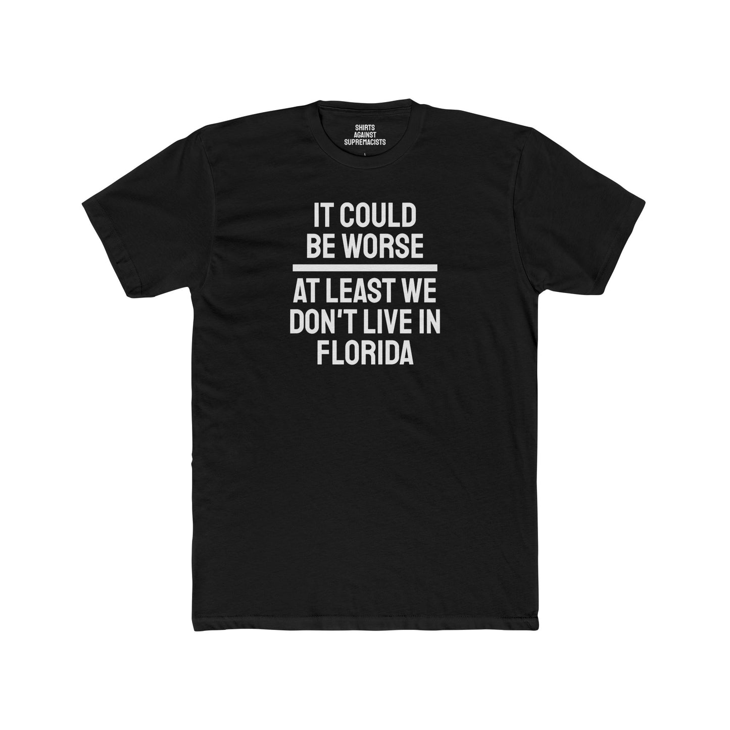 It Could Be Worse At Least We Don't Live In Florida - Unisex Cotton Crew Tee