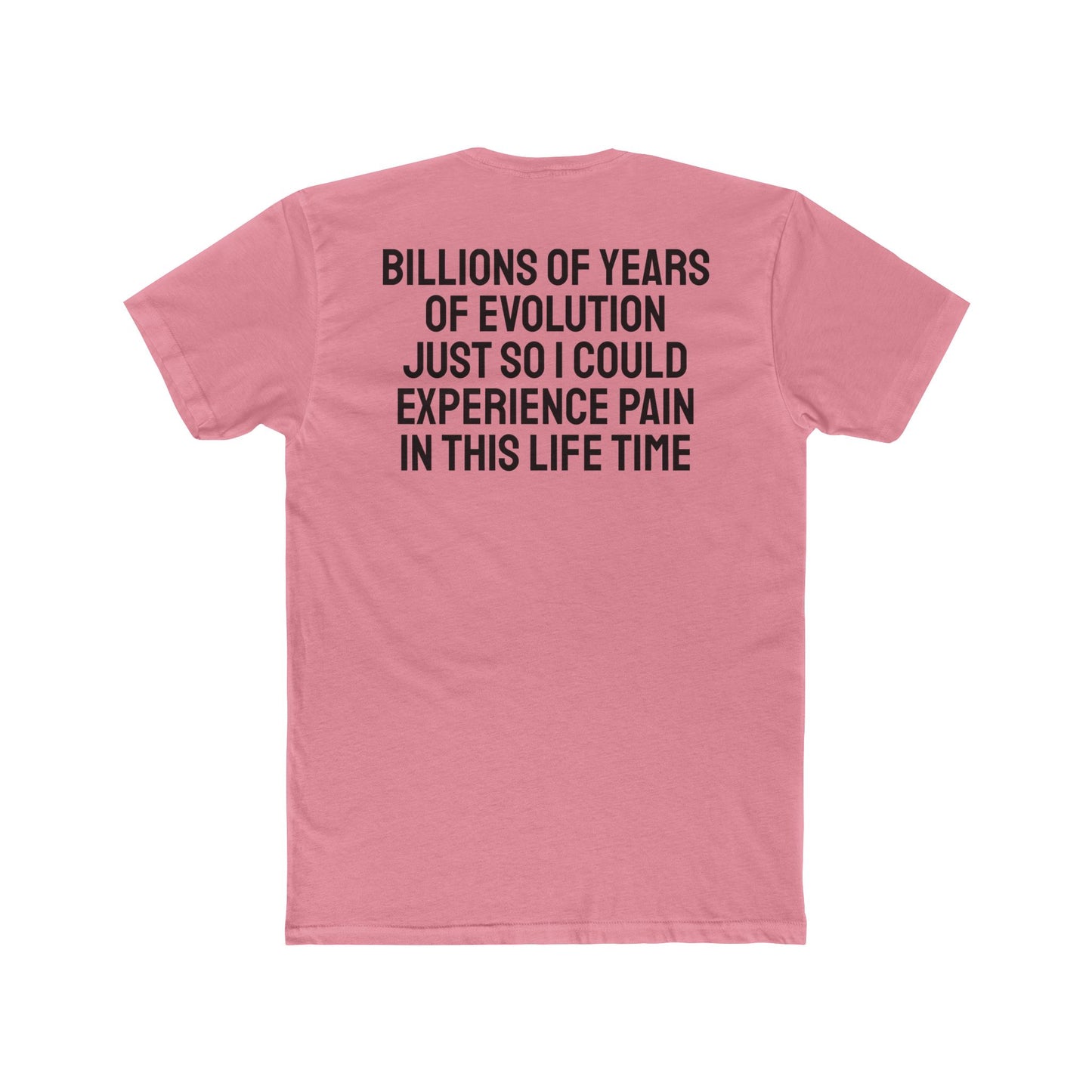 Billions Of Years Of Evolution Just So I Could Experience Pain In This Lifetime - Unisex Cotton Crew Tee