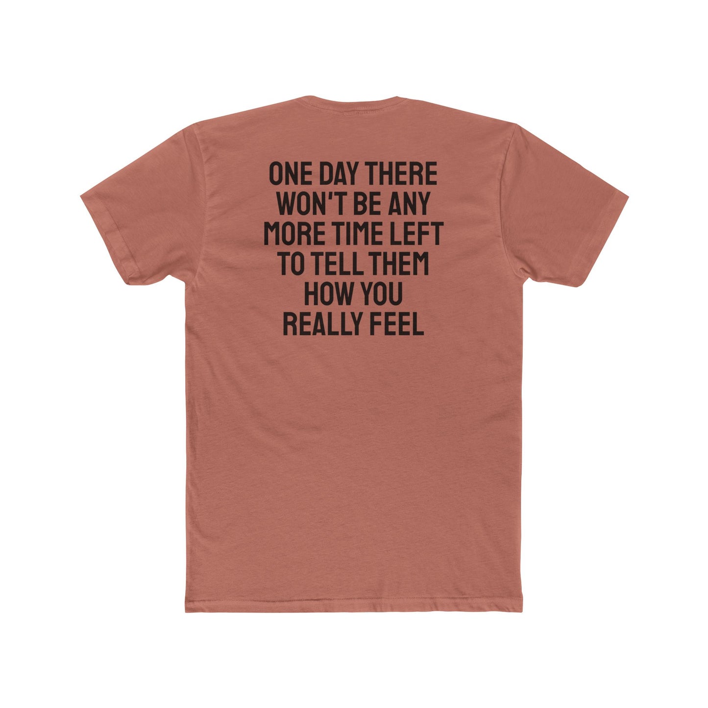 One Day There Won't Be Any More Time Left To Tell Them How You Really Feel - Unisex Cotton Crew Tee