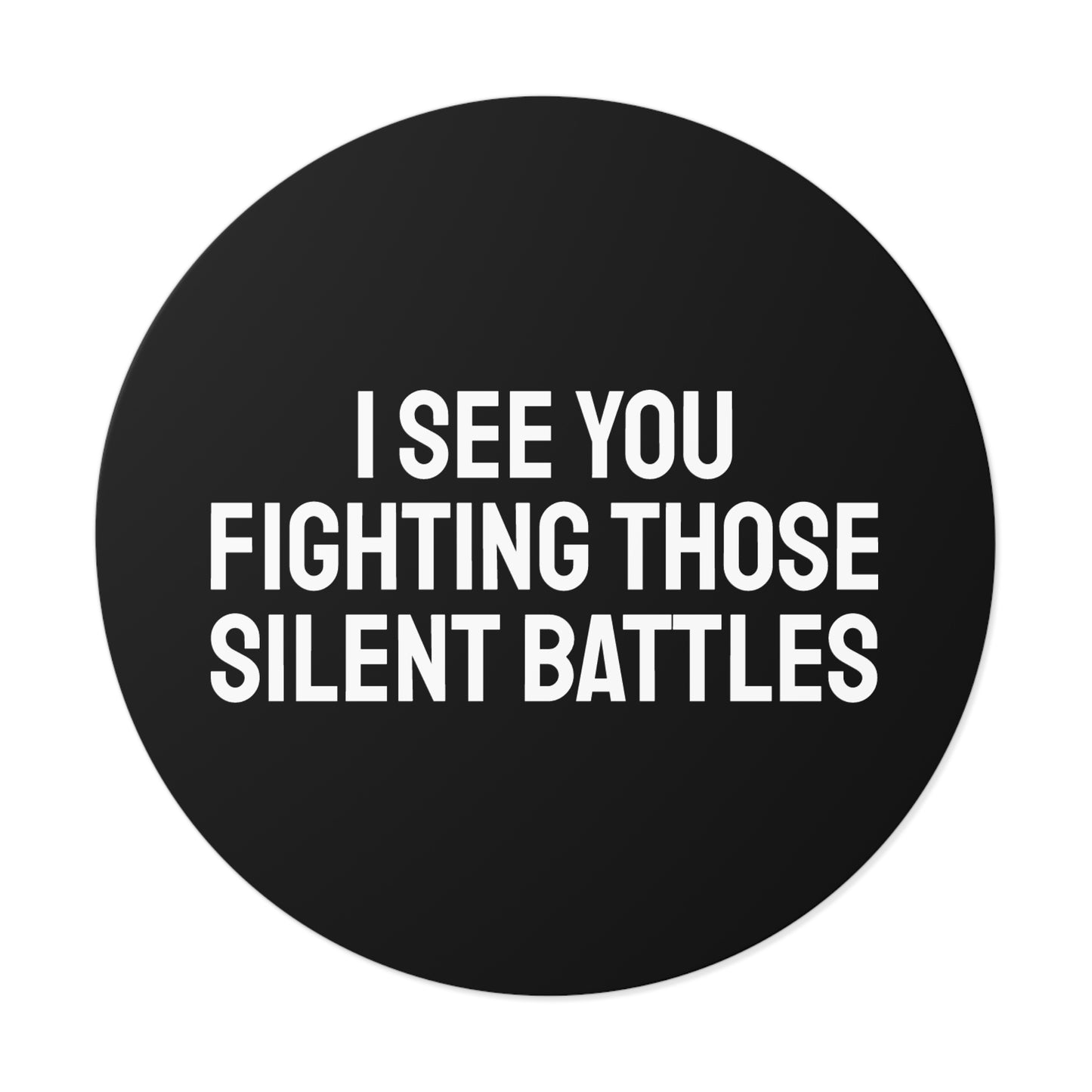 I See You Fighting Those Silent Battles - Round Vinyl Stickers