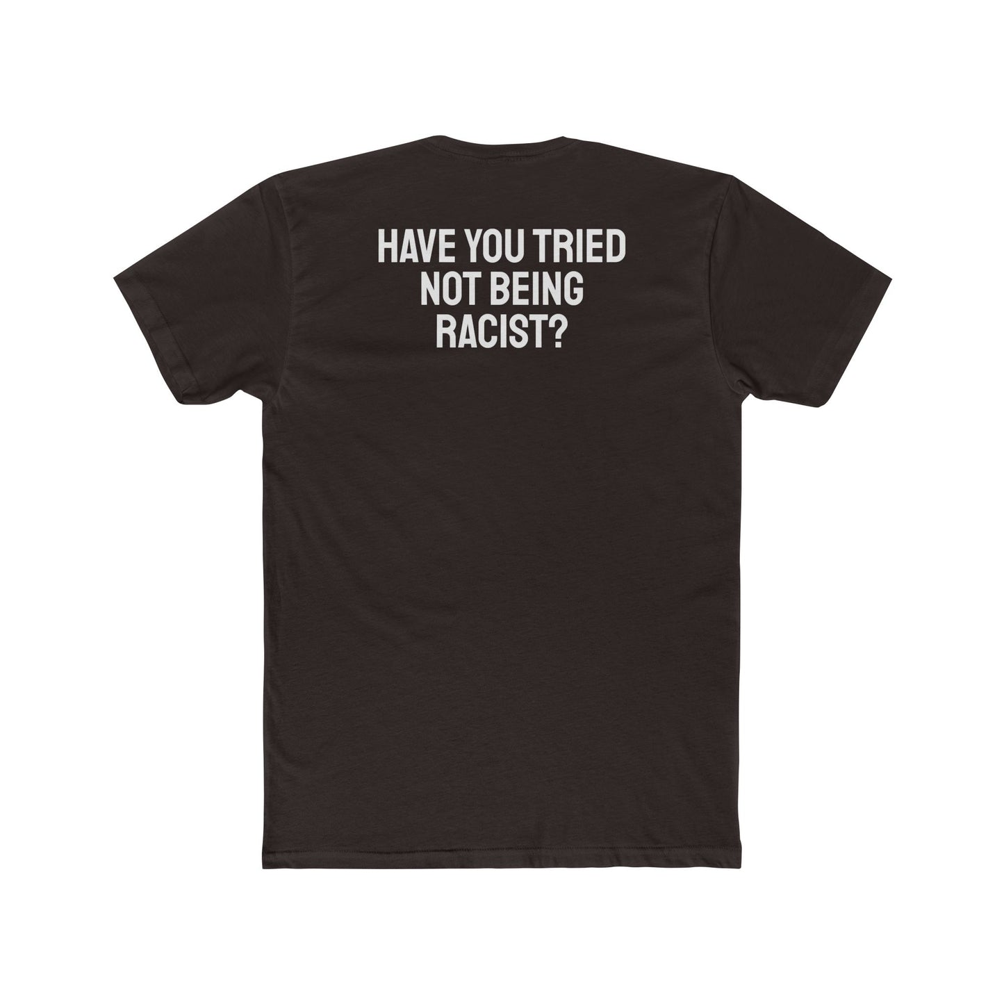 Have You Tried Not Being Racist? - Unisex Cotton Crew Tee