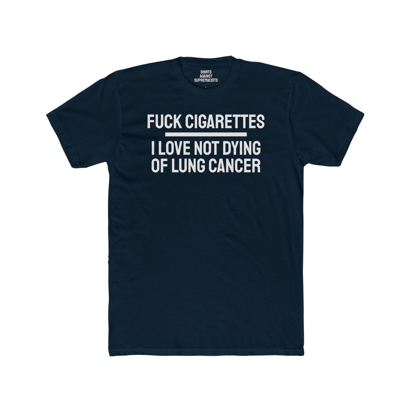 Fuck Cigarettes I Love Not Dying Of Lung Cancer - Unisex Cotton Crew Tee