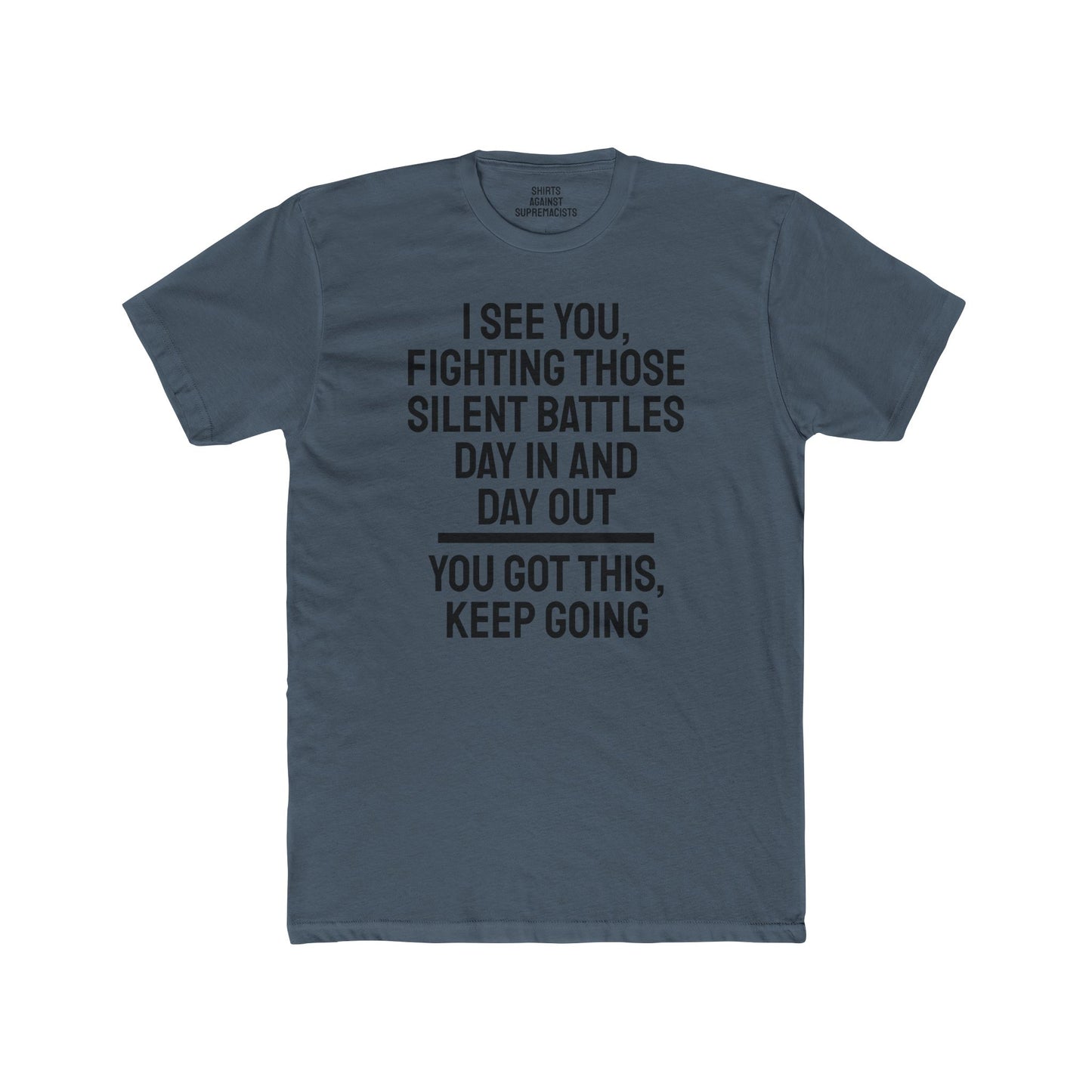 I See You Fighting Those Silent Battles Day In And Day Out You Got This Keep Going - Unisex Cotton Crew Tee