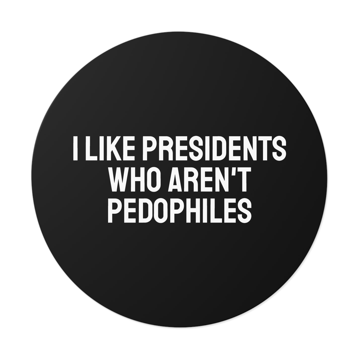 I Like Presidents Who Aren't Pedophiles - Round Vinyl Stickers
