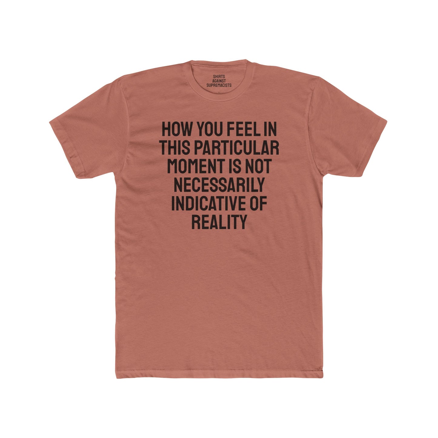 How You Feel In This Particular Moment Is Not Necessarily Indicative Of Reality- Unisex Cotton Crew Tee