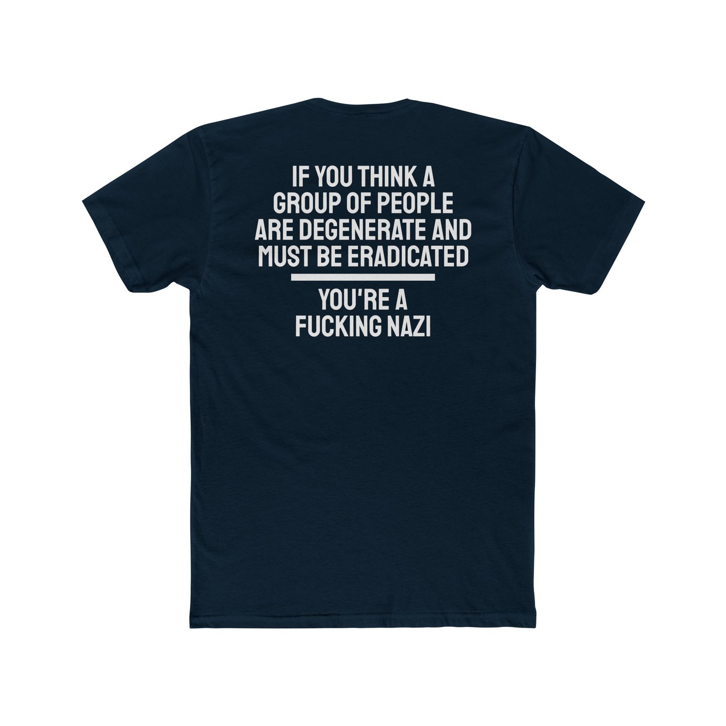 If You Think A Group Of People Are Degenerate And Must Be Eradicated You're A Fucking Nazi - Unisex Cotton Crew Tee