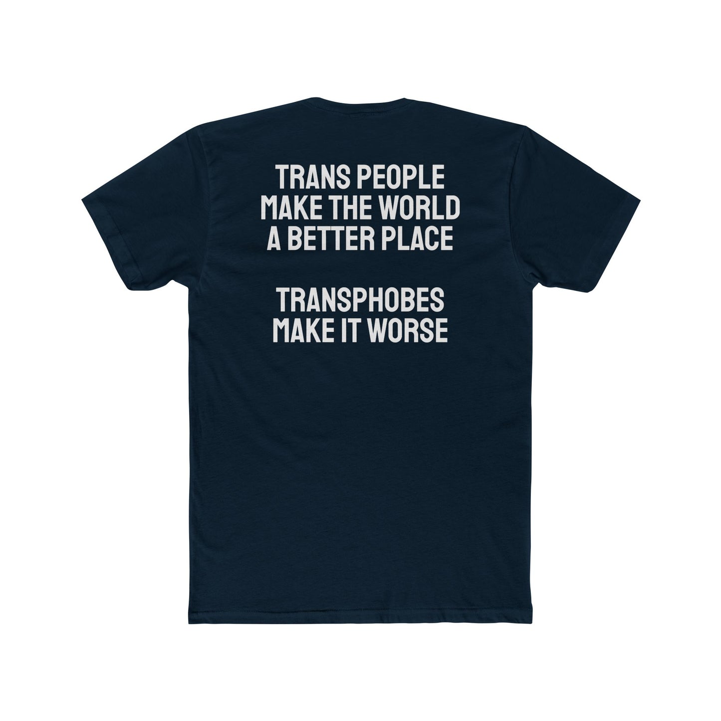 Trans People Make The World A Better Place Transphobes Make It Worse - Unisex Cotton Crew Tee