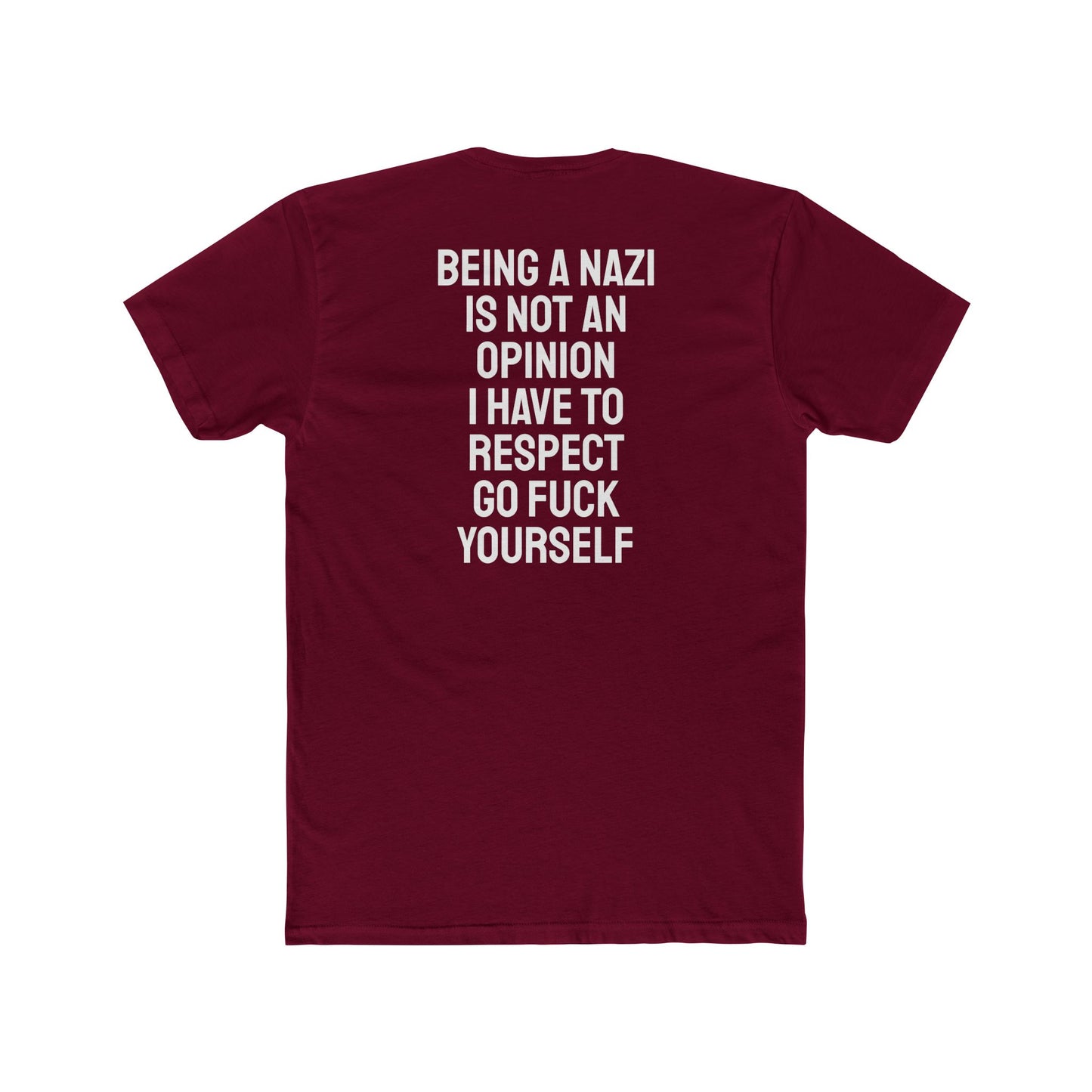 Being A Nazi Is Not An Opinion I Have To Respect Go Fuck Yourself - Unisex Cotton Crew Tee