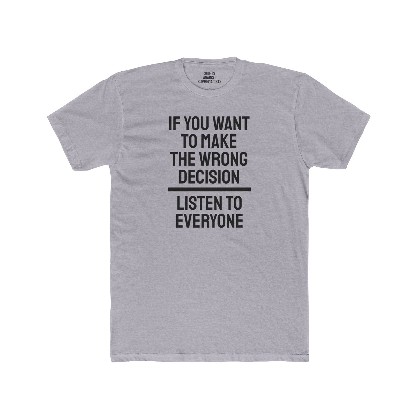 If You Want To Make The Wrong Decision Listen To Everyone - Unisex Cotton Crew Tee