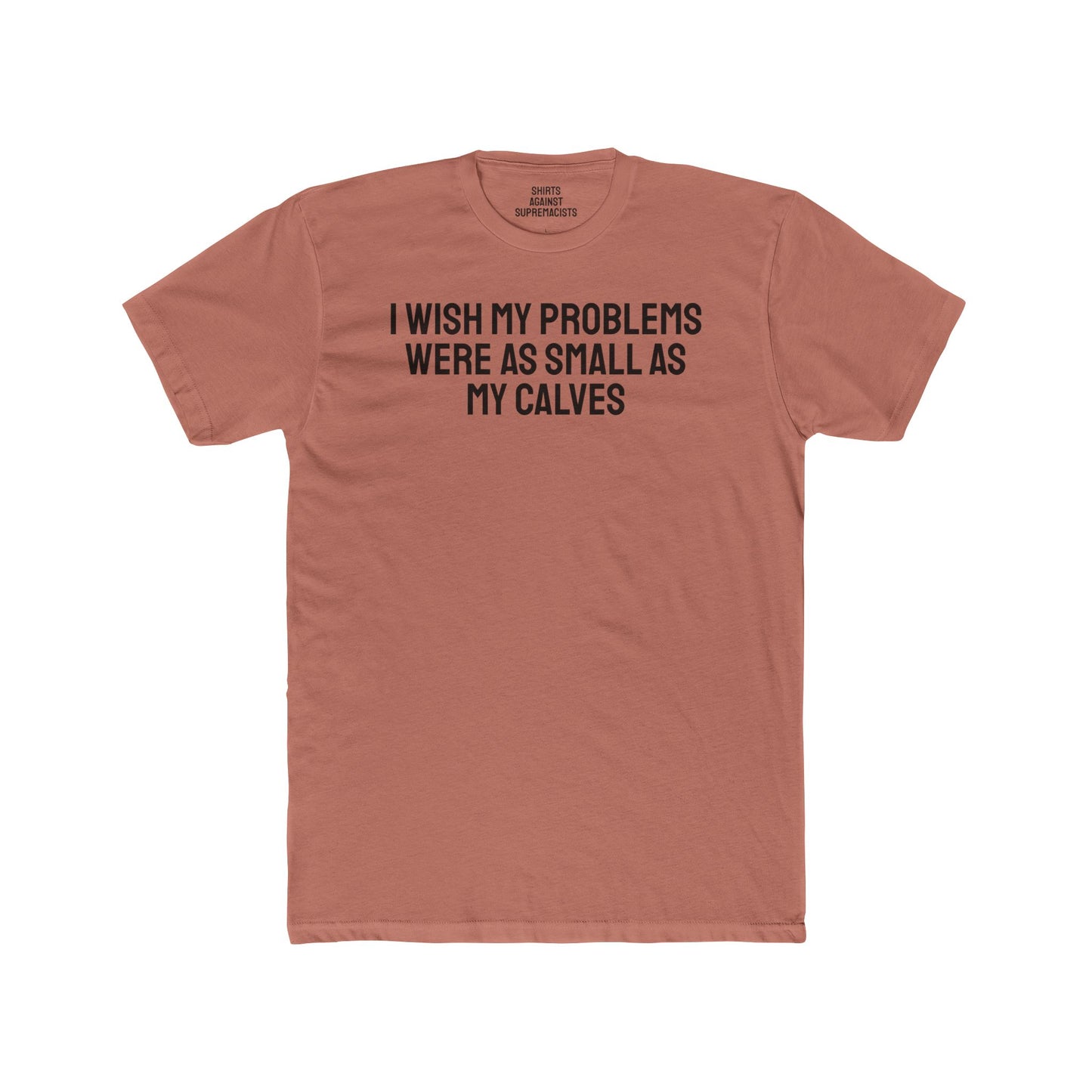 I Wish My Problems Were As Small As My Calves - Unisex Cotton Crew Tee