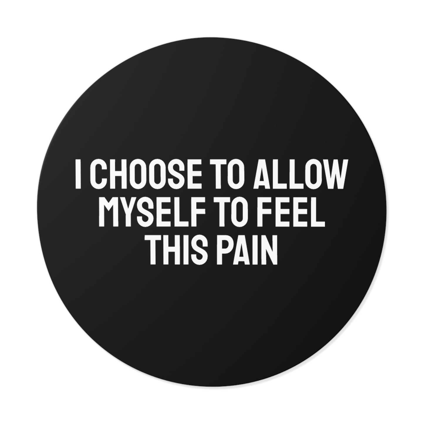 I Choose To Allow Myself To Feel This Pain - Round Vinyl Stickers