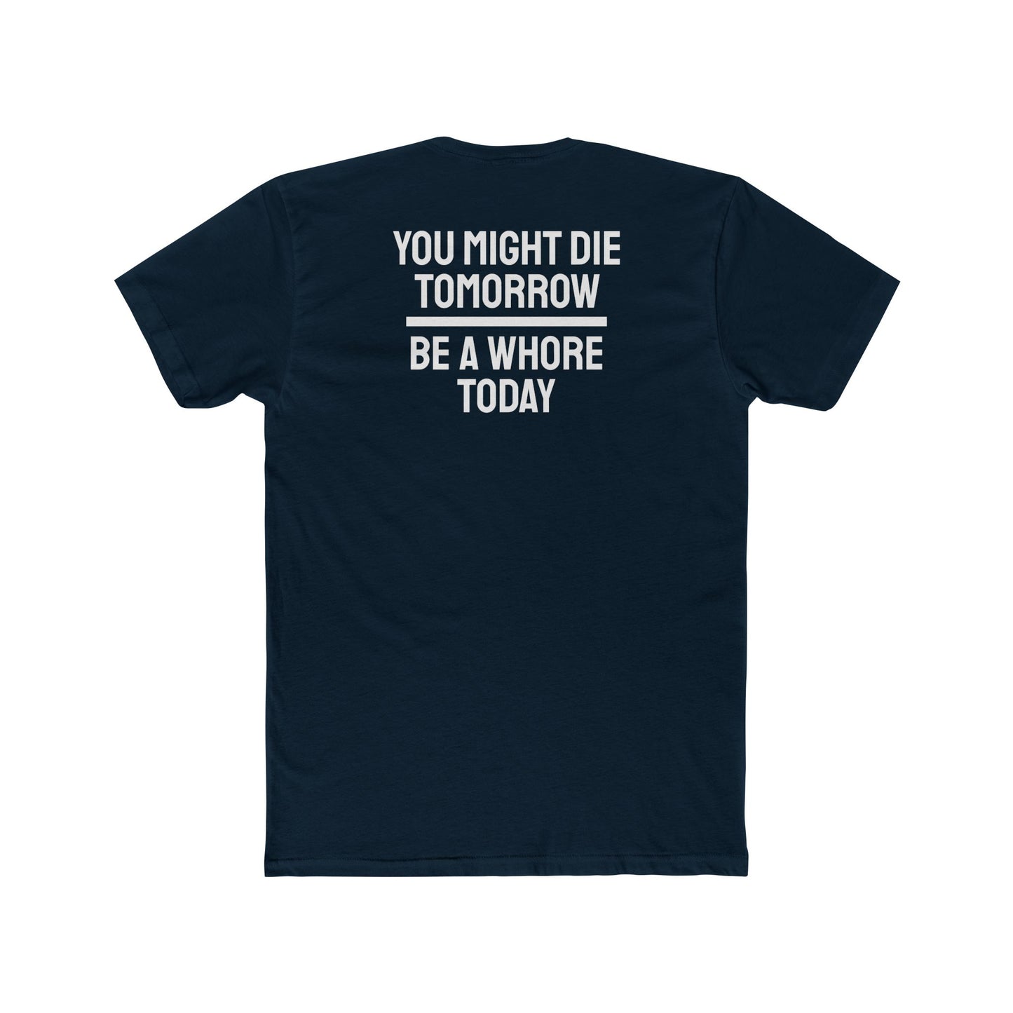 You Might Die Tomorrow Be A Whore Today - Unisex Cotton Crew Tee