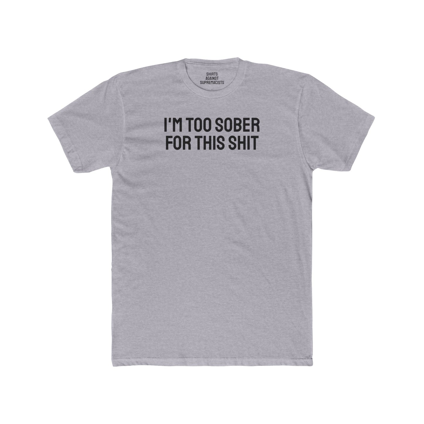 I'm Too Sober For This Shit - Unisex Cotton Crew Tee