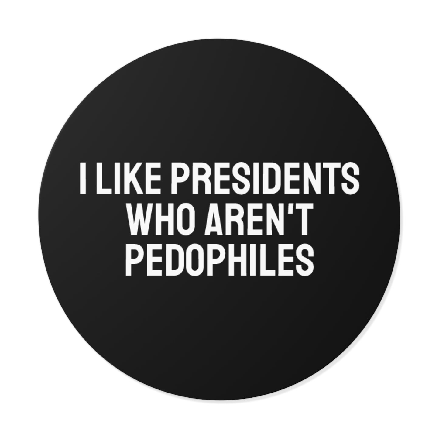 I Like Presidents Who Aren't Pedophiles - Round Vinyl Stickers