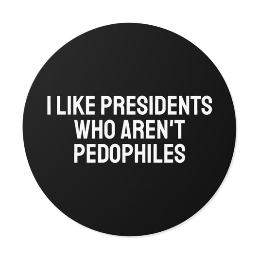 I Like Presidents Who Aren't Pedophiles - Round Vinyl Stickers