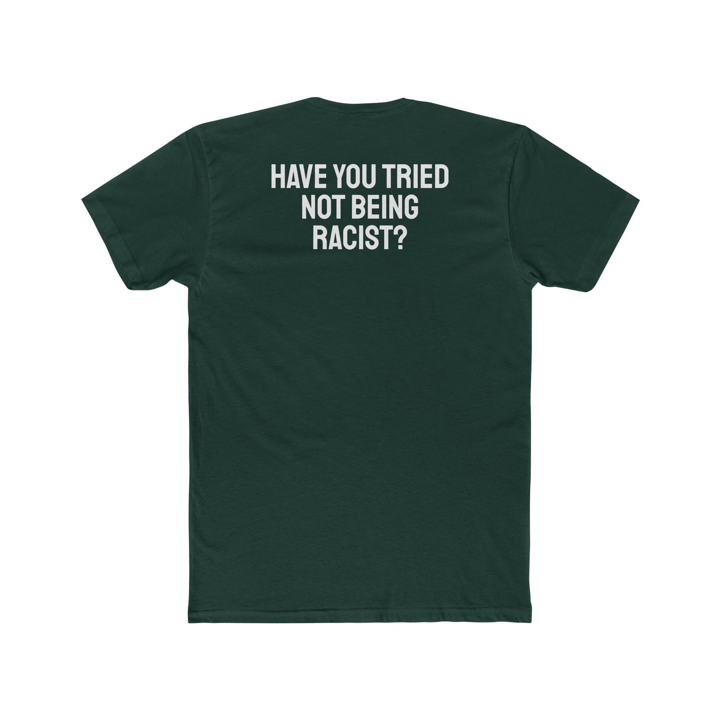 Have You Tried Not Being Racist? - Unisex Cotton Crew Tee