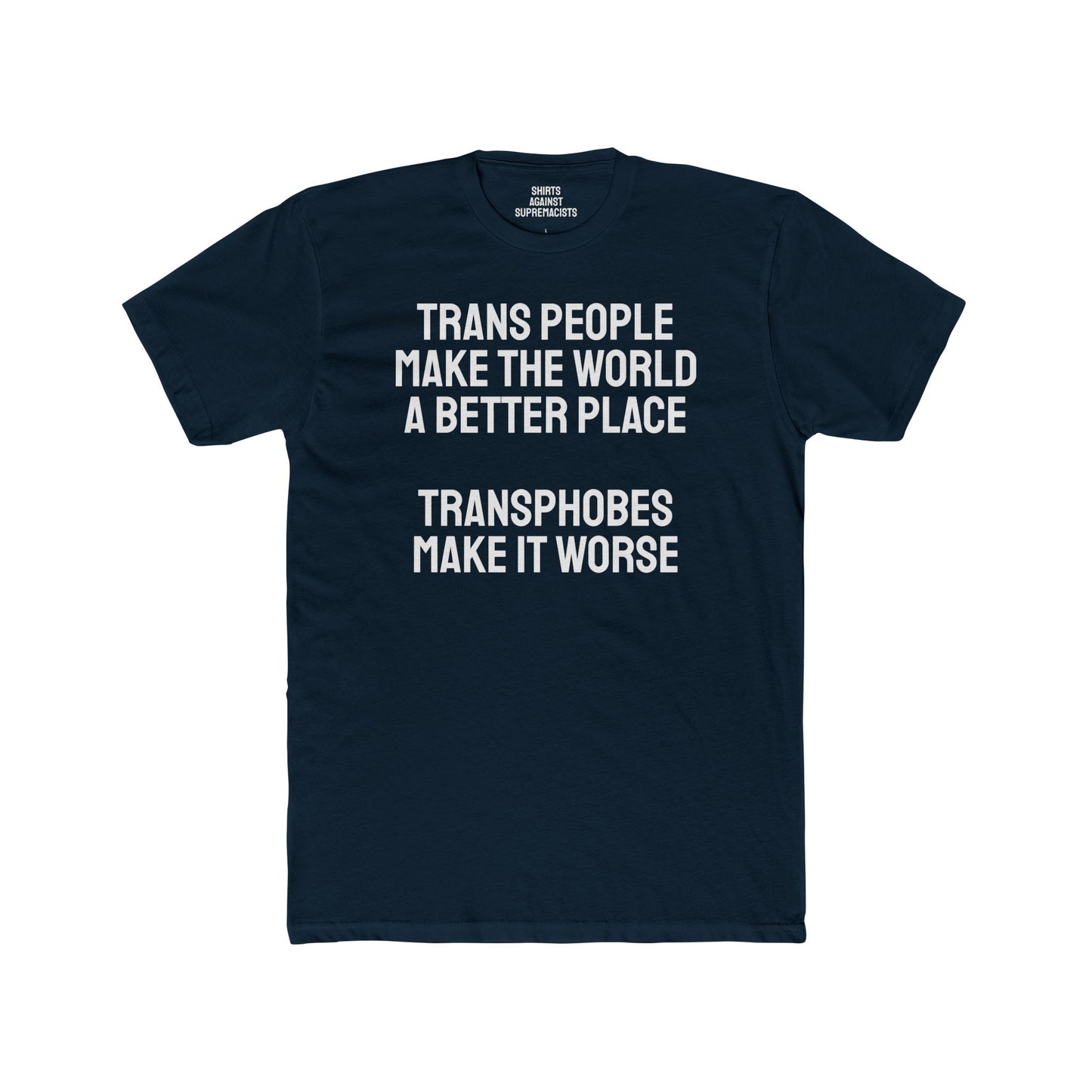 Trans People Make The World A Better Place Transphobes Make It Worse - Unisex Cotton Crew Tee