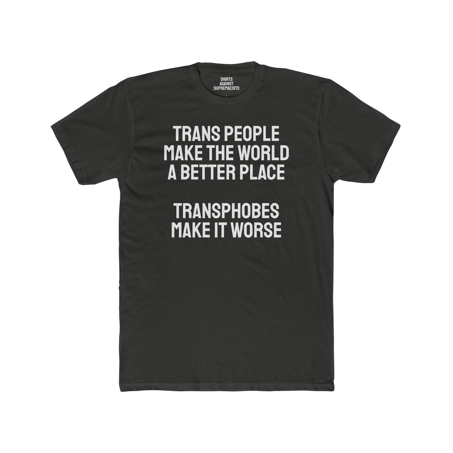 Trans People Make The World A Better Place Transphobes Make It Worse - Unisex Cotton Crew Tee