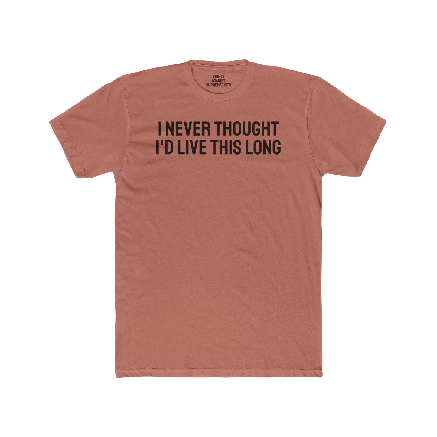 I Never Thought I'd Live This Long - Unisex Cotton Crew Tee