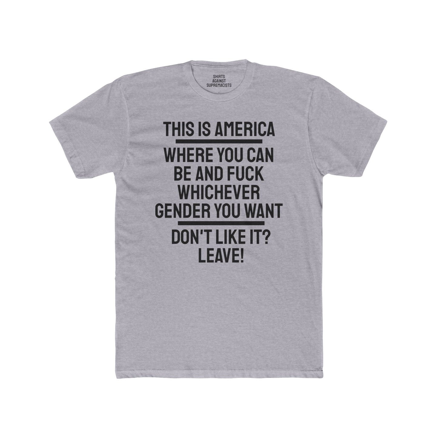 This Is America Where You Can Be And Fuck Whichever Gender You Want Don't Like It? Leave! - Unisex Cotton Crew Tee