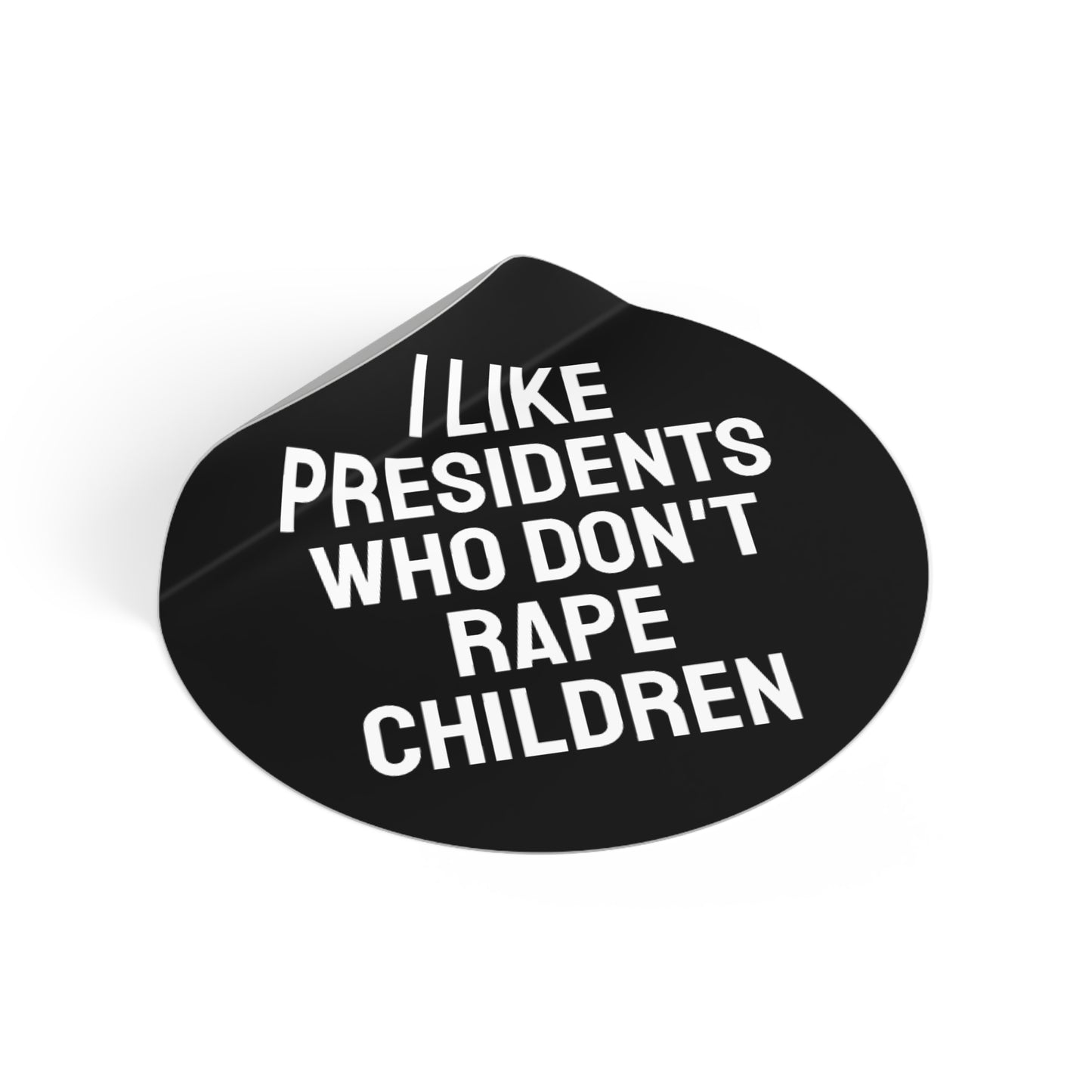 I Like Presidents Who Don't Rape Children - Round Vinyl Stickers